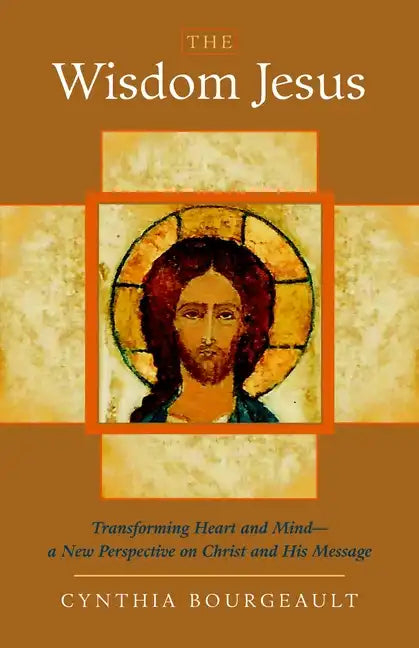 The Wisdom Jesus: Transforming Heart and Mind-A New Perspective on Christ and His Message - Paperback