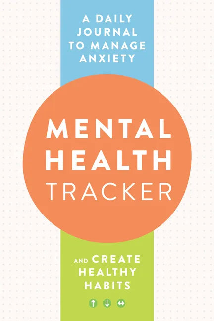 Mental Health Tracker: A Daily Journal to Manage Anxiety and Create Healthy Habits - Paperback