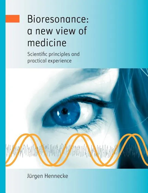 Bioresonance: a new view of medicine: Scientific principles and practical experience - Paperback