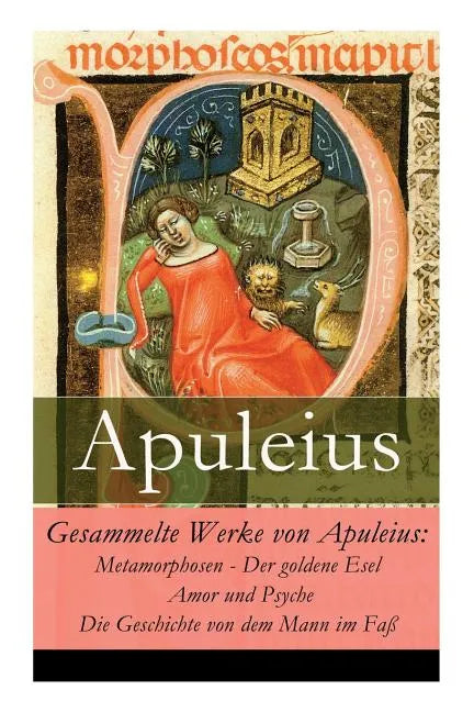 Gesammelte Werke von Apuleius: Metamorphosen - Der goldene Esel + Amor und Psyche + Die Geschichte von dem Mann im Faß - Paperback