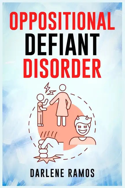 Oppositional Defiant Disorder: A Cutting-Edge Method for Recognizing and Guiding Your O.D.D Child Towards Success (2022 Guide for Beginners) - Paperback