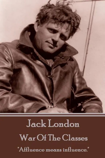 Jack London - War Of The Classes: "Affluence means influence." - Paperback