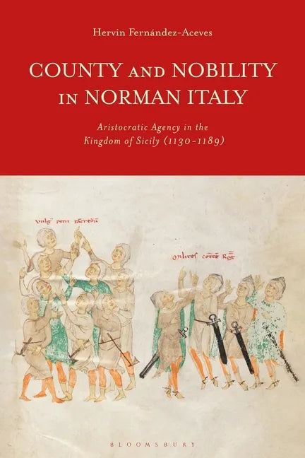 County and Nobility in Norman Italy: Aristocratic Agency in the Kingdom of Sicily, 1130-1189 - Paperback