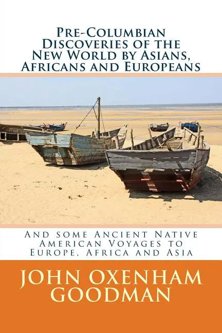 Pre-Columbian Discoveries of the New World by Asians, Africans and Europeans: And some Ancient Native American Voyages to Europe, Africa and Asia - Paperback