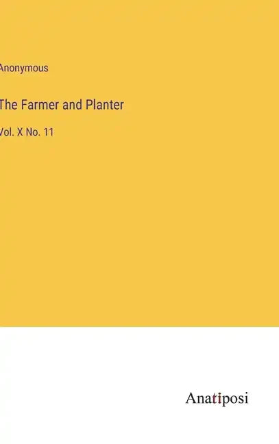The Farmer and Planter: Vol. X No. 11 - Hardcover