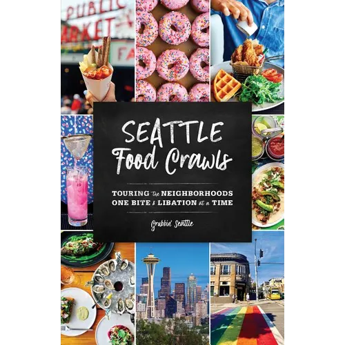 Seattle Food Crawls: Touring the Neighborhoods One Bite & Libation at a Time - Paperback