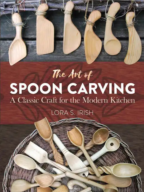 The Art of Spoon Carving: A Classic Craft for the Modern Kitchen - Paperback