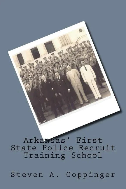 Arkansas' First State Police Recruit Training School - Paperback