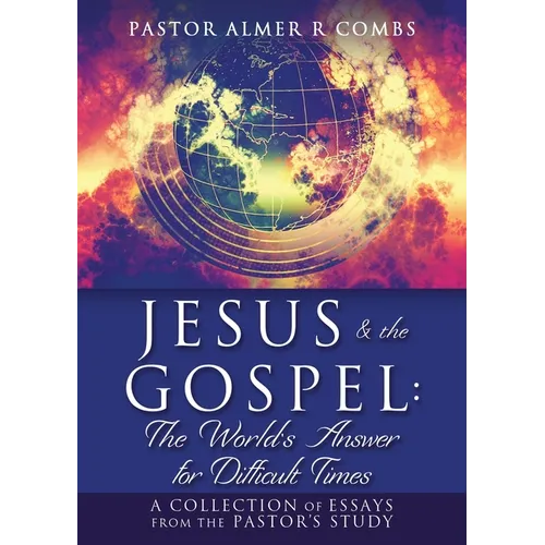 JESUS & the GOSPEL: The World's Answer for Difficult Times: A collection of essays from the Pastor's Study - Paperback