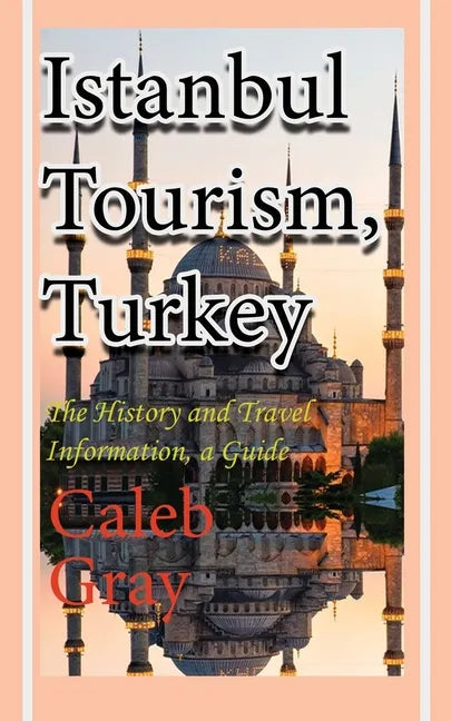 Istanbul Tourism, Turkey: The History and Travel Information, a Guide - Paperback