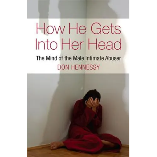 How He Gets Into Her Head: The Mind of the Male Intimate Abuser - Paperback