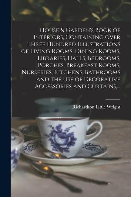 House & Garden's Book of Interiors, Containing Over Three Hundred Illustrations of Living Rooms, Dining Rooms, Libraries, Halls, Bedrooms, Porches, Br - Paperback