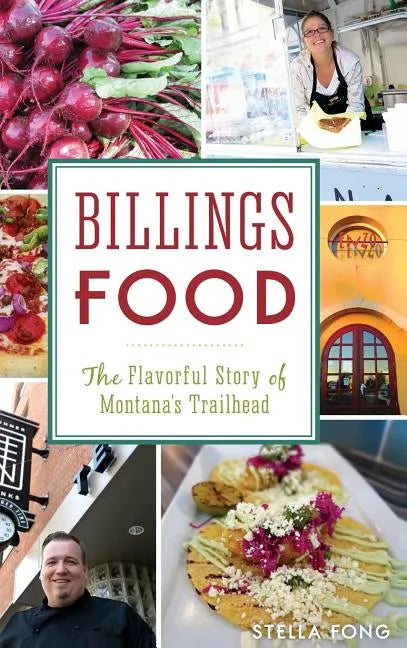 Billings Food: The Flavorful Story of Montana's Trailhead - Hardcover