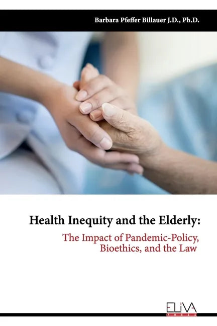 Health Inequity and the Elderly: The Impact of Pandemic-Policy, Bioethics, and the Law - Paperback