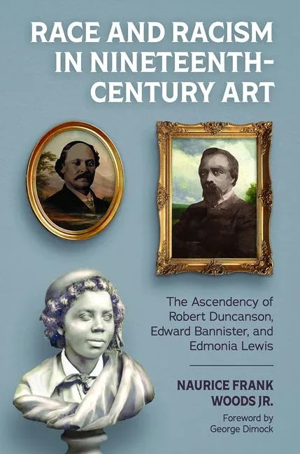 Race and Racism in Nineteenth-Century Art: The Ascendency of Robert Duncanson, Edward Bannister, and Edmonia Lewis - Paperback