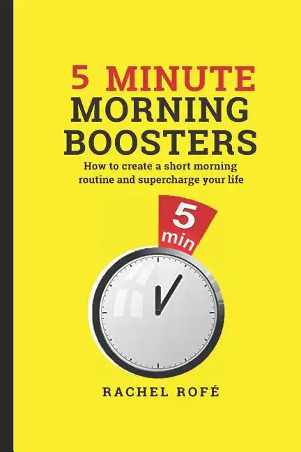 5 Minute Morning Boosters: How to Create a Short Morning Routine and Supercharge Your Life - Paperback
