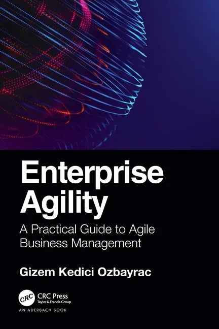 Enterprise Agility: A Practical Guide to Agile Business Management - Paperback