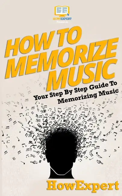 How To Memorize Music: Your Step-By-Step Guide To Memorizing Music - Paperback