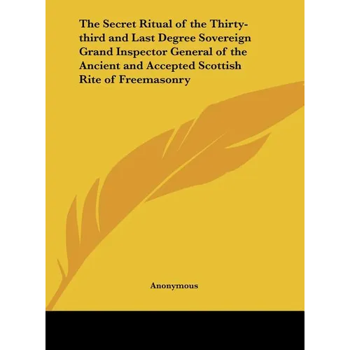 The Secret Ritual of the Thirty-third and Last Degree Sovereign Grand Inspector General of the Ancient and Accepted Scottish Rite of Freemasonry - Hardcover