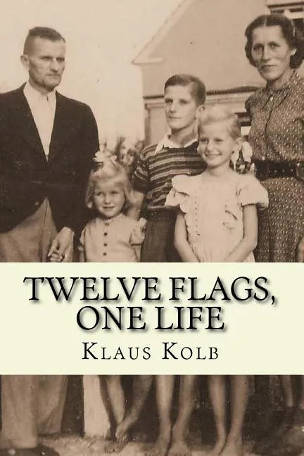 Twelve Flags, One Life: Book 1 of Klaus Kolb's Autobiography - Paperback