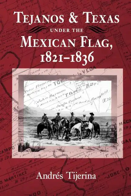 Tejanos and Texas Under the Mexican Flag, 1821-1836: Volume 54 - Paperback