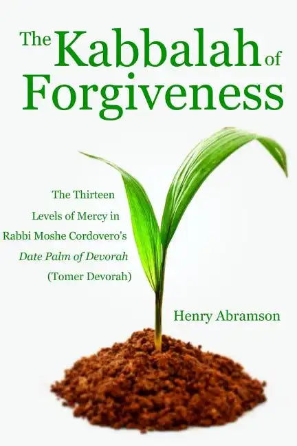 The Kabbalah of Forgiveness: The Thirteen Levels of Mercy In Rabbi Moshe Cordovero's Date Palm of Devorah (Tomer Devorah) - Paperback