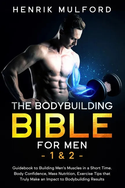 The Bodybuilding Bible for Men 1 & 2: Guidebook to building men's muscles in a short time. Body confidence, mass nutrition, exercises tips that truly - Paperback