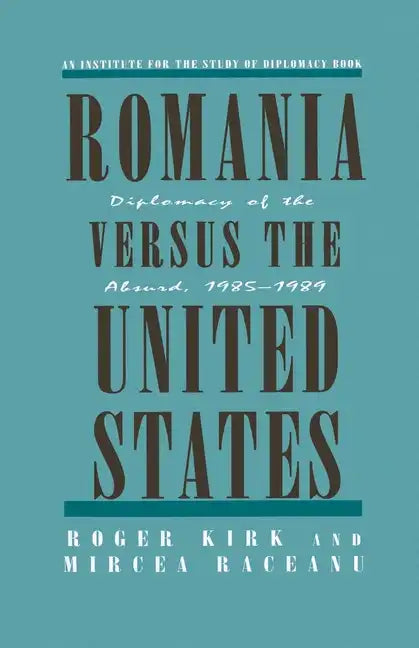Romania Versus the United States: Diplomacy of the Absurd 1985-1989 - Paperback