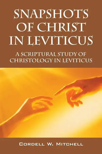 Snapshots of Christ in Leviticus: A Scriptural Study of Christology in Leviticus - Paperback