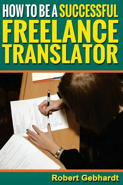 How to be a Successful Freelance Translator: Make Translations Work for You - Paperback