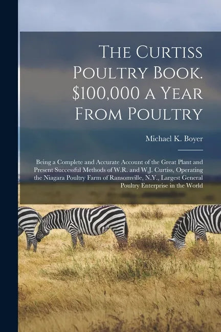 The Curtiss Poultry Book. $100,000 a Year From Poultry; Being a Complete and Accurate Account of the Great Plant and Present Successful Methods of W.R - Paperback