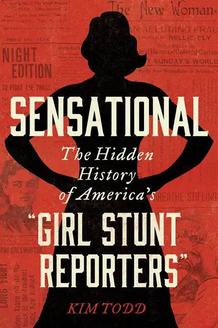 Sensational: The Hidden History of America's "Girl Stunt Reporters" - Paperback