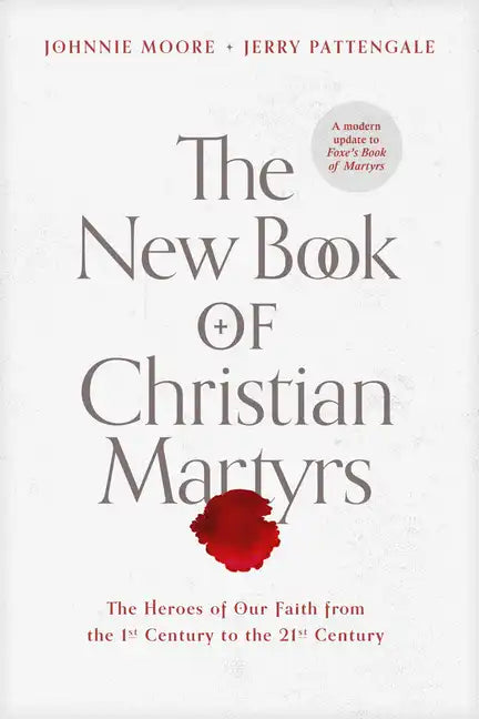 The New Book of Christian Martyrs: The Heroes of Our Faith from the 1st Century to the 21st Century - Hardcover