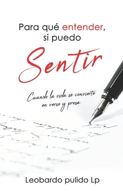 Para que entender, si puedo sentir: Cuando la vida se convierte en verso y prosa - Paperback