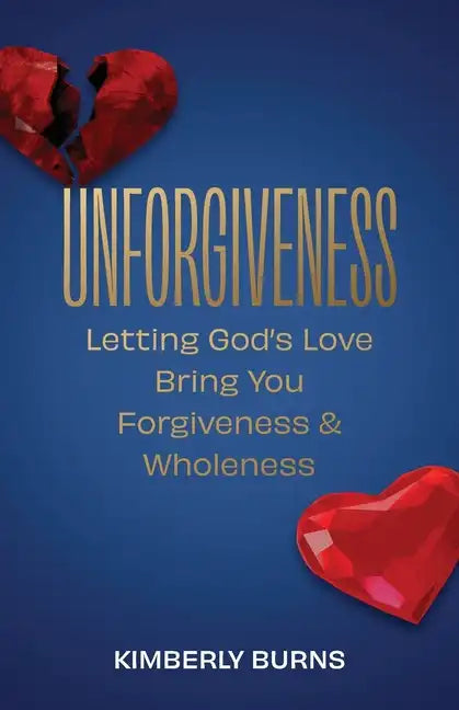 Unforgiveness: Letting God's Love Bring You Forgiveness & Wholeness - Paperback