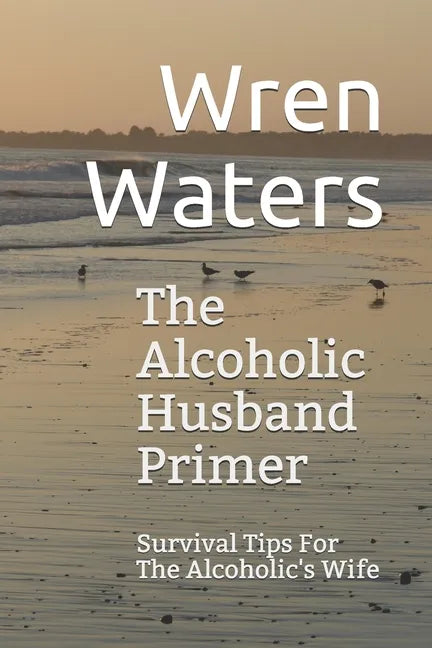 The Alcoholic Husband Primer: Survival Tips For The Alcoholic's Wife - Paperback