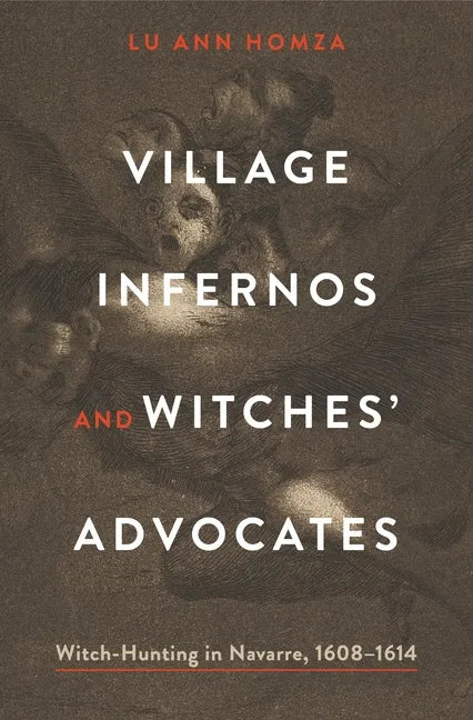 Village Infernos and Witches' Advocates: Witch-Hunting in Navarre, 1608-1614 - Hardcover