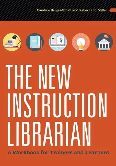 The New Instruction Librarian: A Workbook for Trainers and Learners - Paperback