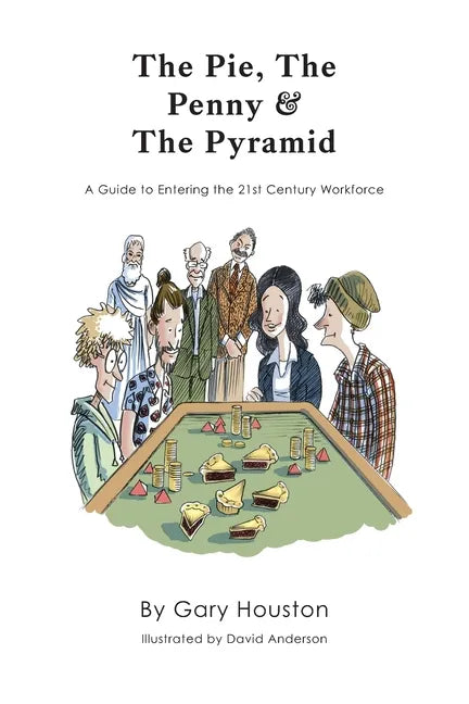 The Pie, The Penny & The Pyramid: A Guide to Entering the 21st Century Workforce - Paperback