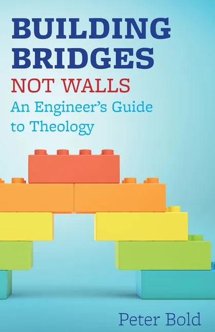 Building Bridges Not Walls: An Engineer's Guide to Theology - Paperback
