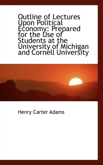 Outline of Lectures Upon Political Economy: Prepared for the Use of Students at the University of Mi - Paperback