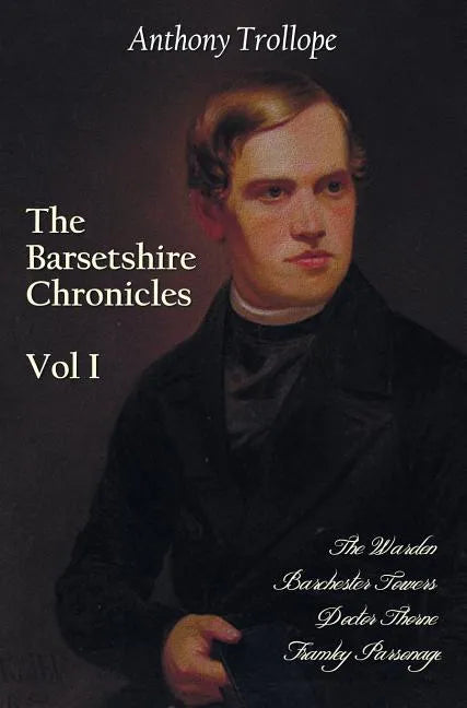 The Barsetshire Chronicles, Volume One, Including: The Warden, Barchester Towers, Doctor Thorne and Framley Parsonage - Hardcover