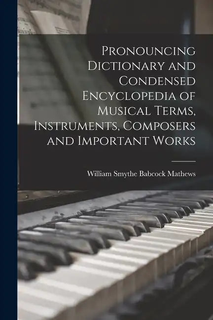 Pronouncing Dictionary and Condensed Encyclopedia of Musical Terms, Instruments, Composers and Important Works - Paperback