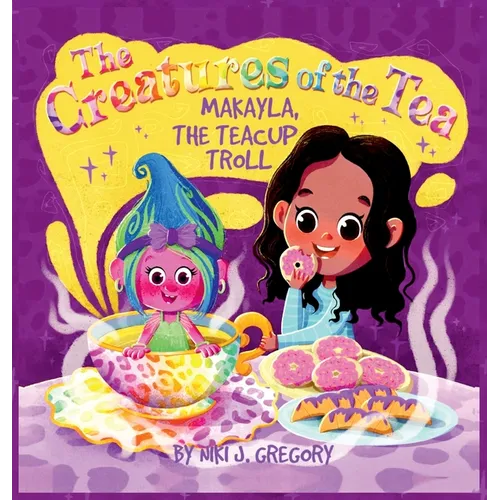 Makayla, the Teacup Troll: The Creatures of the Tea - Hardcover