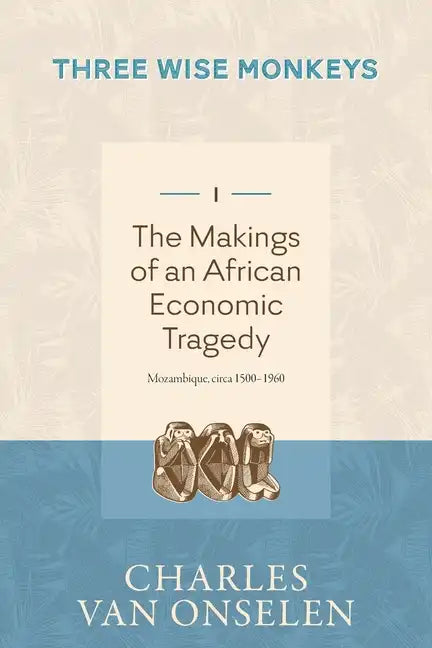 THE MAKINGS OF AN AFRICAN ECONOMIC TRAGEDY - Volume 1/Three Wise Monkeys - Paperback