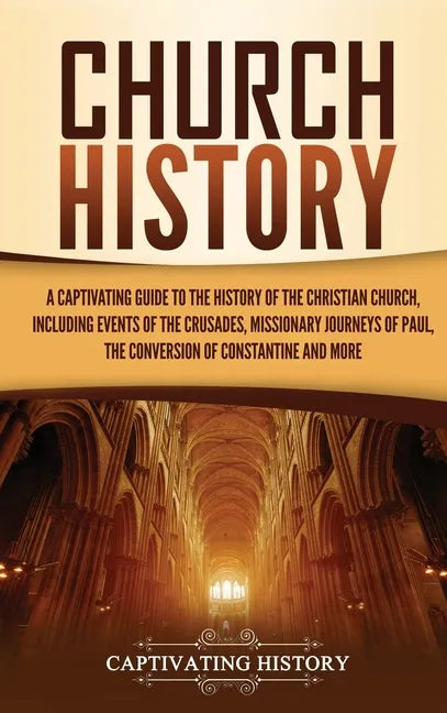 Church History: A Captivating Guide to the History of the Christian Church, Including Events of the Crusades, the Missionary Journeys - Hardcover