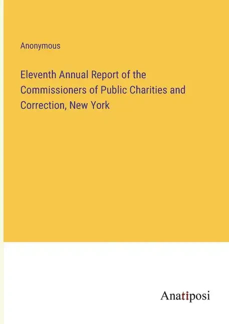 Eleventh Annual Report of the Commissioners of Public Charities and Correction, New York - Paperback