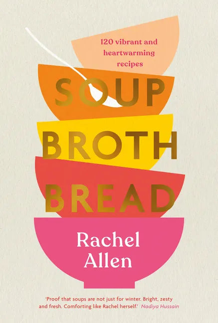 Soup Broth Bread: 120 Vibrant and Heartwarming Recipes - Hardcover