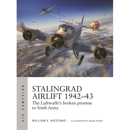 Stalingrad Airlift 1942-43: The Luftwaffe's Broken Promise to Sixth Army - Paperback