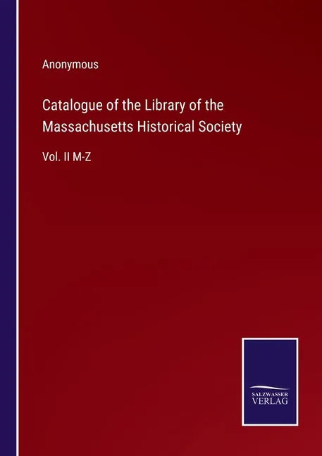 Catalogue of the Library of the Massachusetts Historical Society: Vol. II M-Z - Paperback